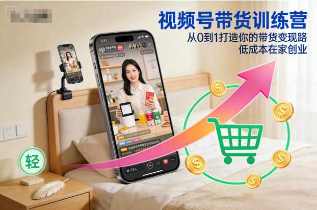 视频号带货训练营，从0到1打造你的带货变现路，低成本在家创业-168网创