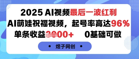 2025AI视频最后一波红利,AI萌娃祝福视频,起号率高达96%,单条收益1k+,0基础可做-168网创