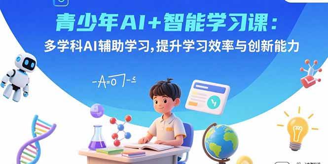 （15931期）青少年AI+智能学习课：多学科AI辅助学习，提升学习效率与创新能力-168网创