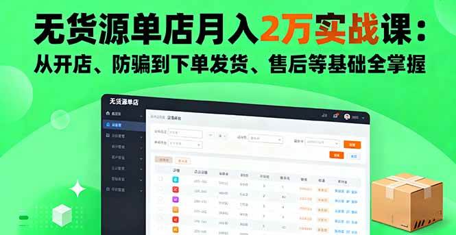 （16214期）无货源单店月入2万实战课：从开店、防骗到下单发货、售后等基础全掌握-168网创