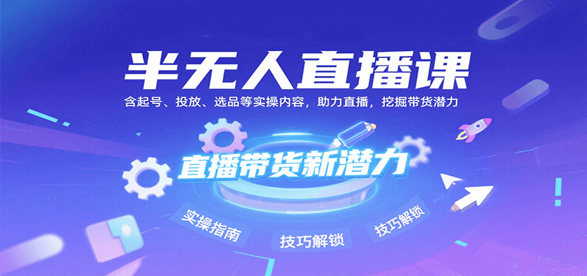 半无人直播课：含起号、投放、选品等实操内容，挖掘直播带货潜力（更新8月）-168网创