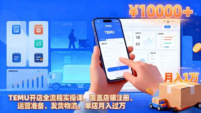 (16441期)TEMU开店全流程实操课,覆盖店铺注册、运营准备、发货物流,单店月入过万-168网创