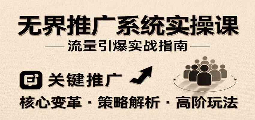无界推广系统实操课,讲核心变革、各推广策略及高阶玩法引爆流量,助力运营进阶-168网创