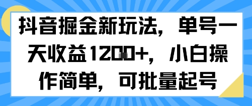 抖音掘金新玩法,单号一天收益多张,小白操作简单,可批量起号-168网创