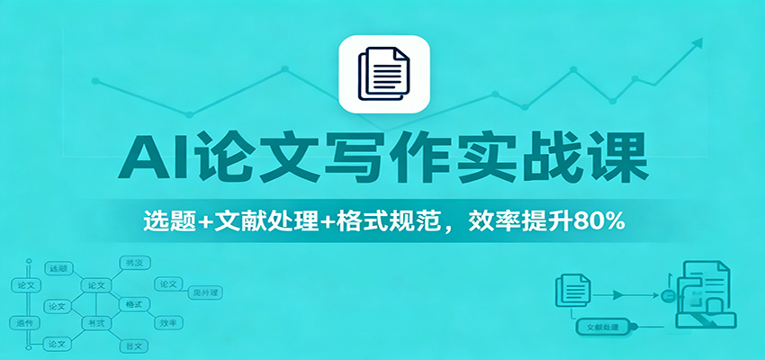 AI论文写作实战课:选题+文献处理+格式规范,效率提升80%-168网创