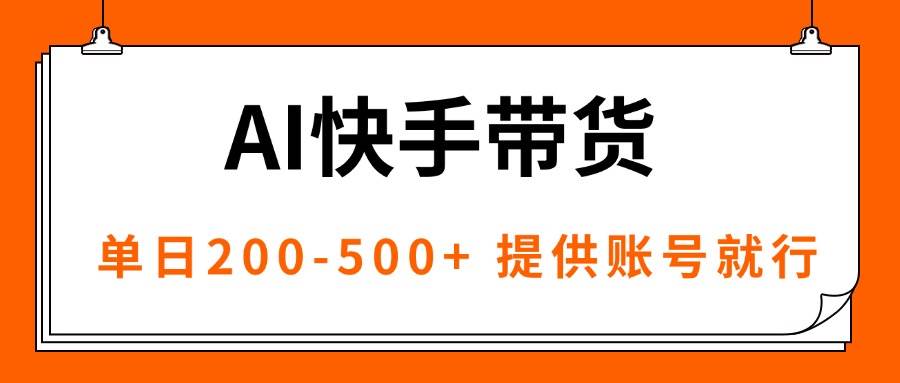 （16077期）AI黑科技快手带货，提供账号就行，独家AB技术，单日200-500+-168网创