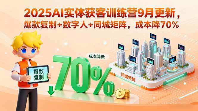 （15975期）2025AI实体获客训练营9月更新，爆款复制+数字人+同城矩阵，成本降70%-168网创