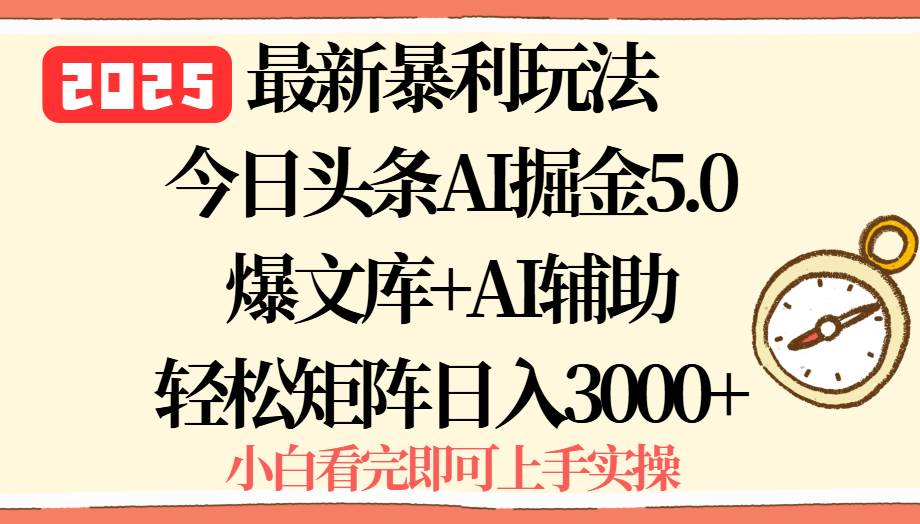 （15786期）2025年今日头条最新暴利玩法5.0，一键生成爆款，轻松实现矩阵日入3000+-168网创