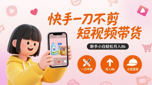 快手一刀不剪短视频带货,新手小白轻松月入8k-168网创