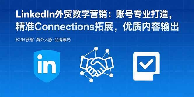 （15773期）LinkedIn外贸数字营销：账号专业打造，精准Connections拓展，优质内容输出-168网创
