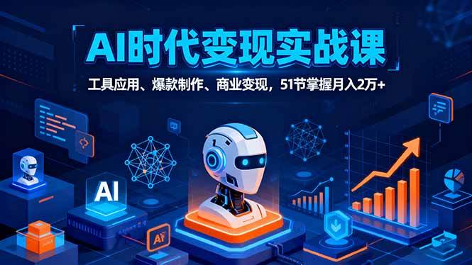 （16093期）AI时代全场景实战课，工具应用、爆款制作、商业变现，51节掌握月入2万+-168网创