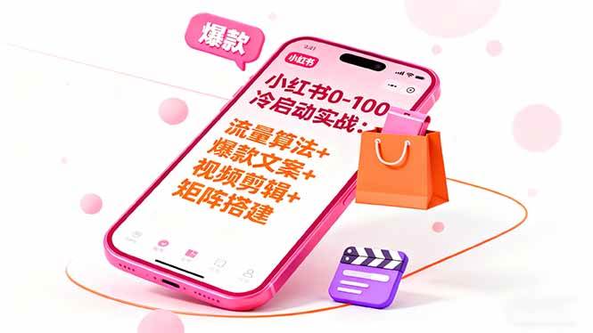 (16298期)小红书0-100冷启动实战:流量算法+爆款选品+爆款文案+视频剪辑+矩阵搭建-168网创
