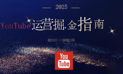 2025油管YouTuBe运营掘金指南，全方位帮你从零搭建油管运营体系-168网创