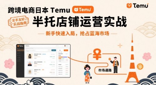 跨境电商日本Temu半托管店铺运营实战,新手快速入局,抢占蓝海市场-168网创