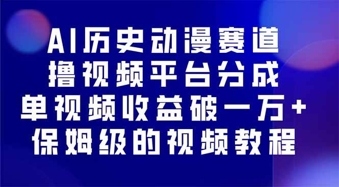 （16099期）AI历史动漫赛道撸分成，单视频收益破10000+的玩法，保姆级的视频教程！-168网创