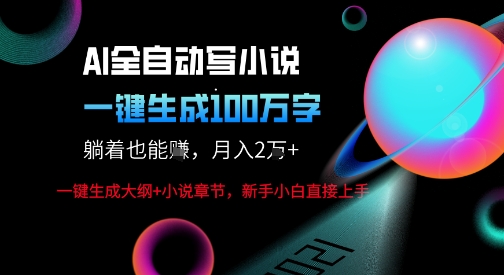 AI自动写小说新玩法，一键生成100W字，轻松月躺入1W+-168网创