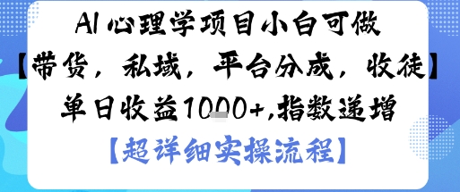 AI+心理学项目，小白可做，变现渠道多【带货，私域，平台分成，收徒】单日收益1k-168网创