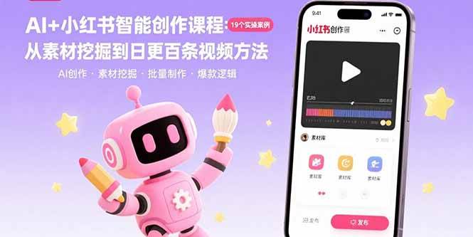 (15768期)AI+小红书智能创作课程:19个实操案例 从素材挖掘到日更百条视频方法-168网创