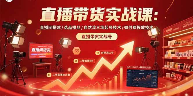 (15729期)直播带货实战课:直播间搭建/选品排品/自然流三场起号技术/微付费投放技术-168网创