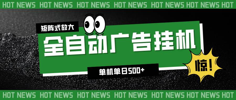 （16811期）24小时全自动广告挂机，单机单日500+ 可矩阵放大操作 新手小白能轻松上手-168网创