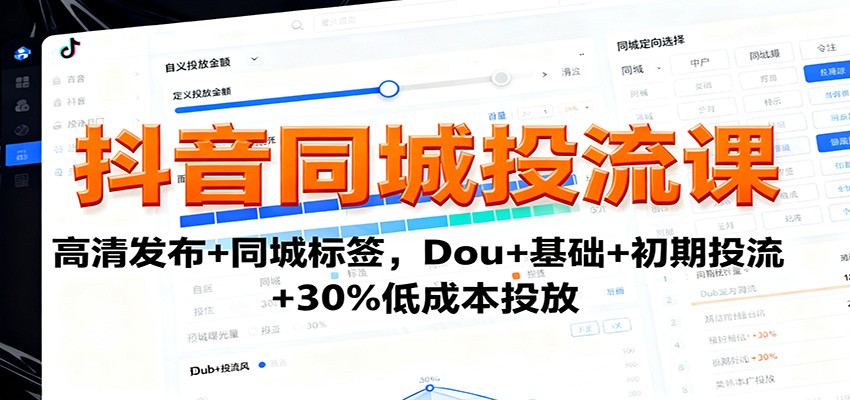 抖音同城投流课:高清发布+同城标签,Dou+基础+初期投流+30%低成本投放-168网创