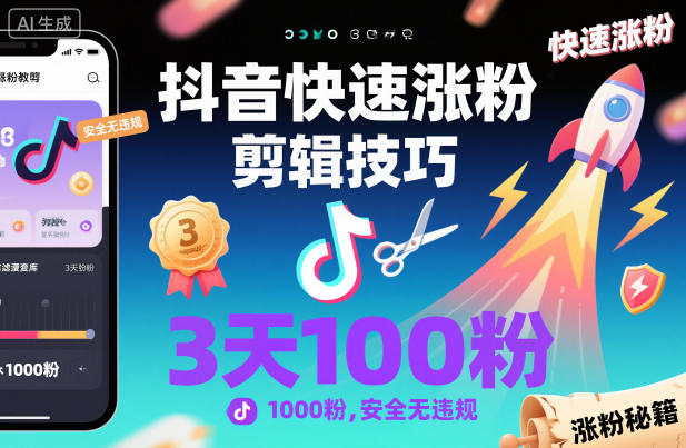 抖音快速涨粉剪辑技巧，3天1000粉，安全无违规-168网创