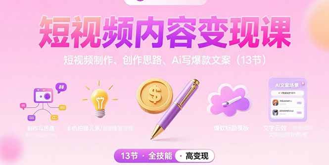 (15581期)短视频内容变现课:短视频制作、创作思路、Ai写爆款文案(13节)-168网创