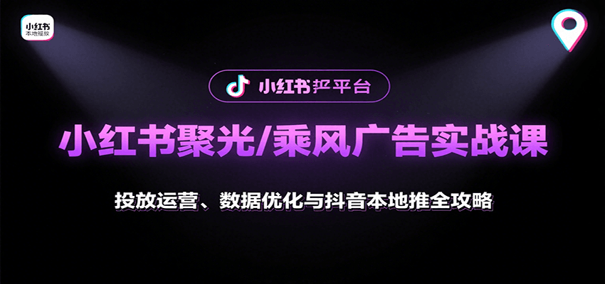小红书聚光/乘风广告实战课:投放运营、数据优化与抖音本地推全攻略-168网创