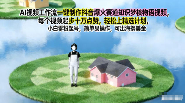 AI视频工作流一键制作抖音爆火赛道知识梦核物语视频,每个视频起步10W点赞,轻松上精选计划-168网创