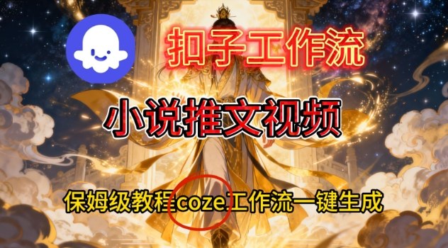 Coze扣子智能体工作流一键生成小说推文视频，保姆级搭建教学-168网创