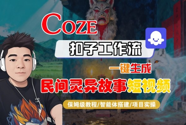 Coze扣子智能体工作流一键生成“民间灵异故事“短视频,全流程保姆级教学-168网创