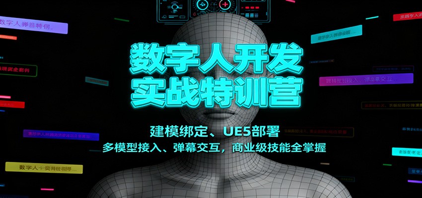 数字人开发实战特训营：建模绑定、UE5部署、多模型接入、弹幕交互，商业级技能全掌握-168网创