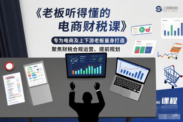 老板听得懂的电商财税课,专为电商及上下游老板量身打造,聚焦财税合规运营、提前规划-168网创