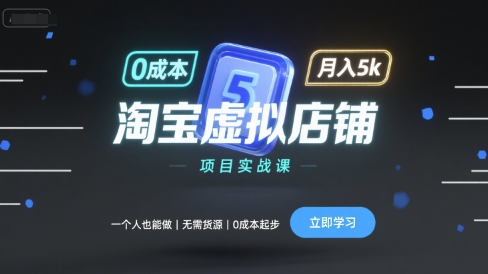 淘宝虚拟店铺项目实战课,一个人也能做,无需货源、0成本起步,月入5k-168网创