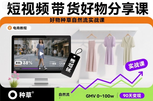 短视频带货好物分享课，好物种草自然流实战课-168网创
