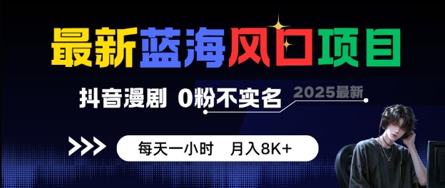 最新蓝海风口项目，抖音漫剧，0粉不实名每天一小时，月入8K+【揭秘】-168网创
