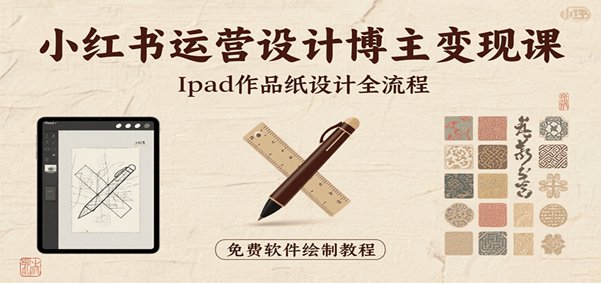 小红书运营设计博主变现课:iPad 上手作品纸设计,含全流程及细节技巧,避坑少绕路-168网创