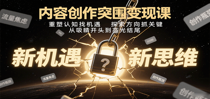 内容创作突围变现课:重塑认知找机遇,探索方向抓关键,从吸睛开头到高光结尾-168网创