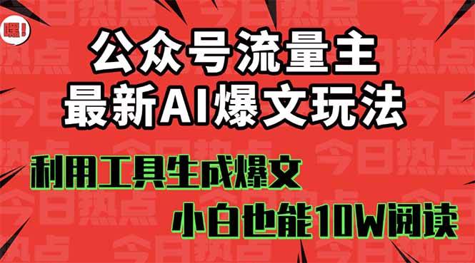 （16139期）公众号流量主掘金新玩法，利用AI工具发布爆文，小白也能篇篇10W+文章，…-168网创