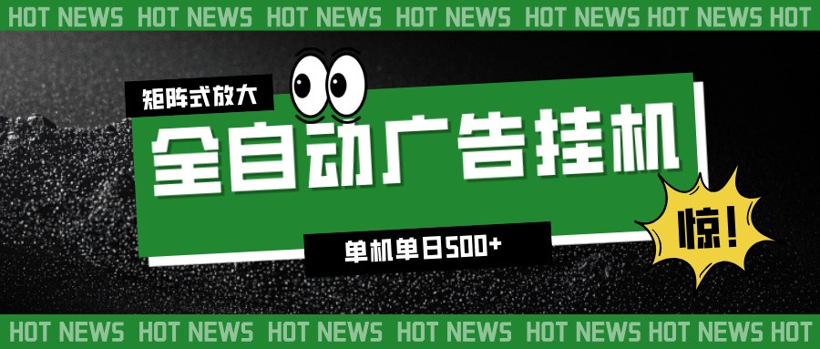 24小时全自动广告挂机,单机单日500+ 可矩阵放大操作 新手小白能轻松上手-168网创