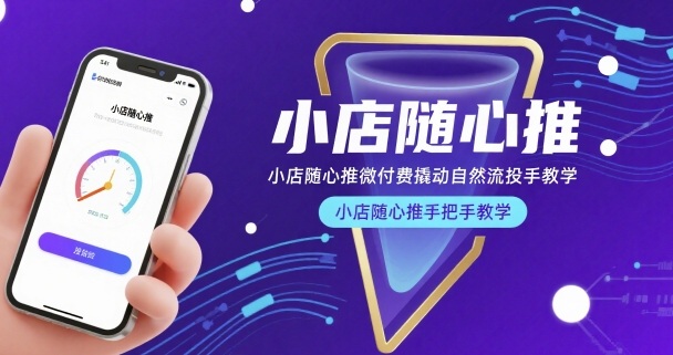 小店随心推微付费撬动自然流投手教学,小店随心推手把手教学-168网创