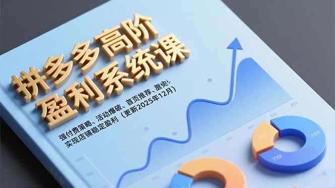 (16843期)拼多多高阶盈利系统课,强付费策略、活动爆破、首页推荐,实现店铺稳定盈利(更新12月) (16843期)拼多多高阶盈利系统课,强付费策略、活动爆破、首页推荐,实现店铺稳定盈利(更新12月)