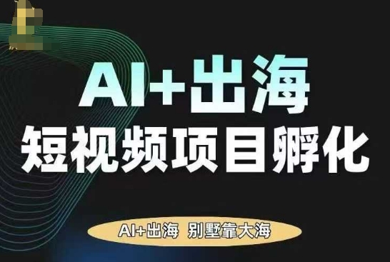 AI·TikTok AI+出海短视频项目孵化,陪你从0-1借助AI实现出海变现-168网创