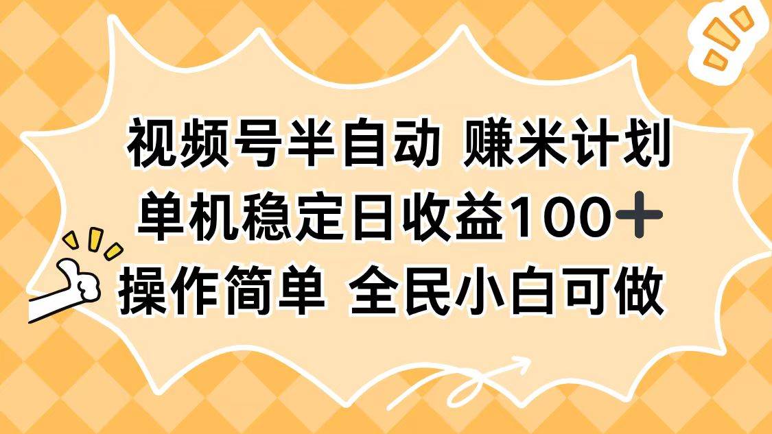 （16428期）视频号半自动赚米计划，单机稳定日收益100+，操作简单可批量操作-168网创