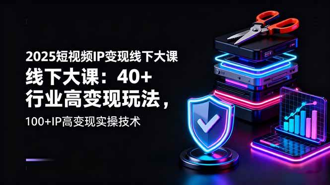 （16282期）2025短视频IP变现线下大课：40+行业高变现玩法，100+IP高变现实操技术-168网创