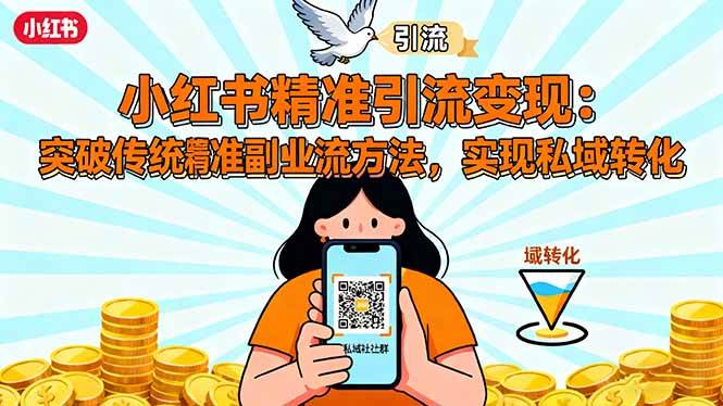 （16312期）小红书精准引流变现：突破传统副业思维，掌握精准引流方法，实现私域转化-168网创