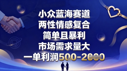 小众蓝海赛道,两性情感复合,简单且暴利,市场需求量大,一单利润5张,未来几年可持续深耕的项目-168网创