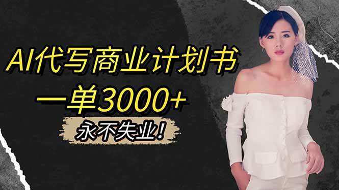 (16527期)AI代写商业计划书,一单3000+,提供接单渠道,主打长期稳定,永不失业 (16527期)AI代写商业计划书,一单3000+,提供接单渠道,主打长期稳定,永不失业