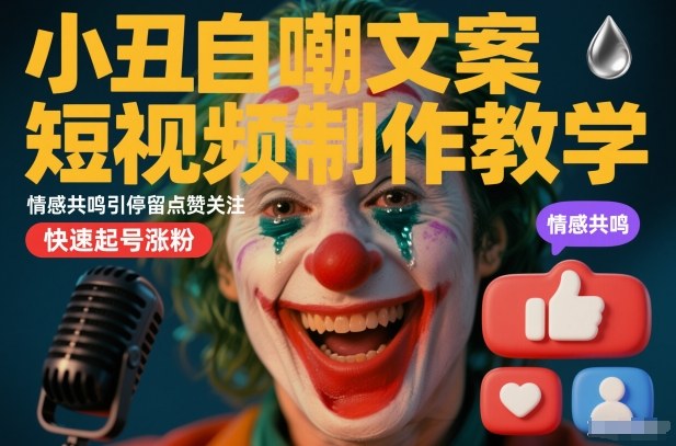 小丑自嘲文案短视频制作教学，情感共鸣引停留点赞关注，快速起号涨粉-168网创