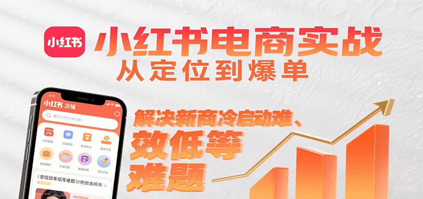 小红书电商实战，从定位到爆单解决新商冷启动难、变现效率低等难题-168网创